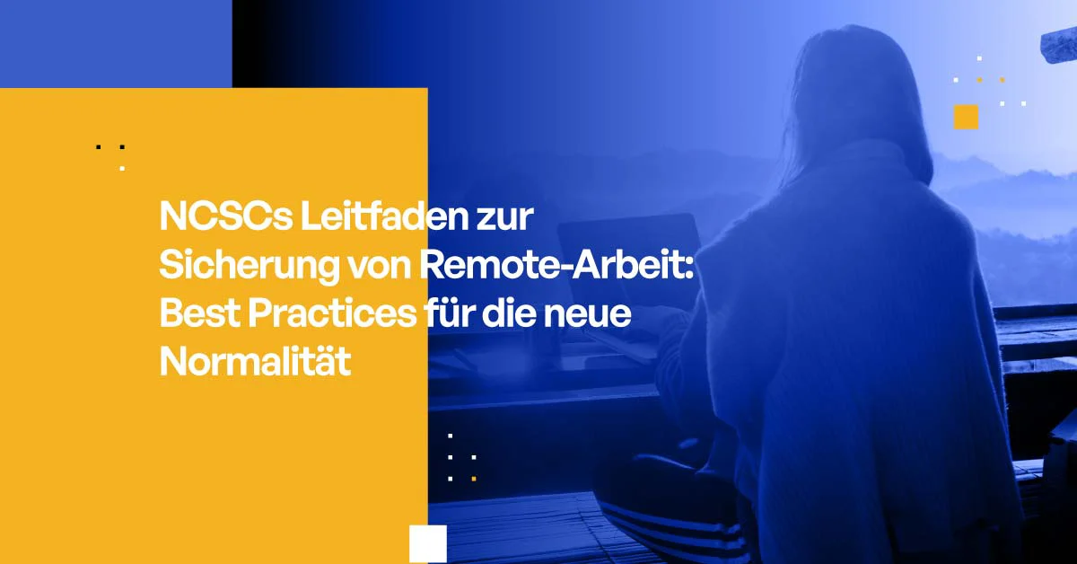 NCSCs Leitfaden zur Sicherung von Remote-Arbeit: Best Practices für die ...