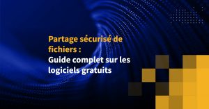 Partage sécurisé de fichiers : Guide complet sur les Logiciels gratuits