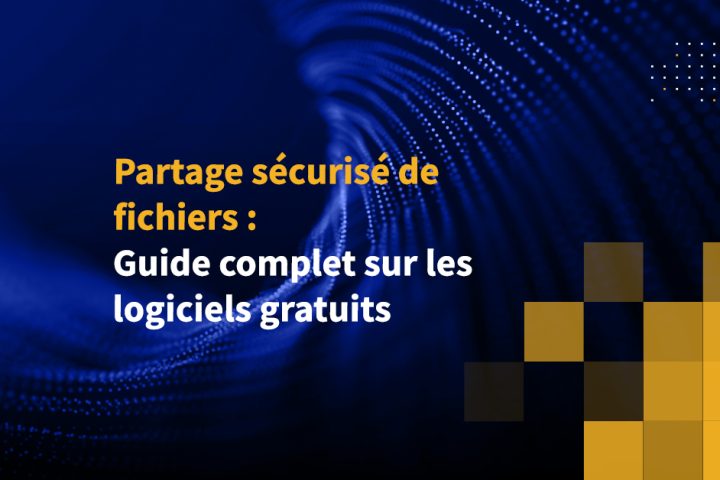 Partage sécurisé de fichiers : Guide complet sur les Logiciels gratuits