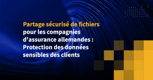 Partage sécurisé de fichiers pour les compagnies d'assurance allemandes : Protection des données sensibles des clients