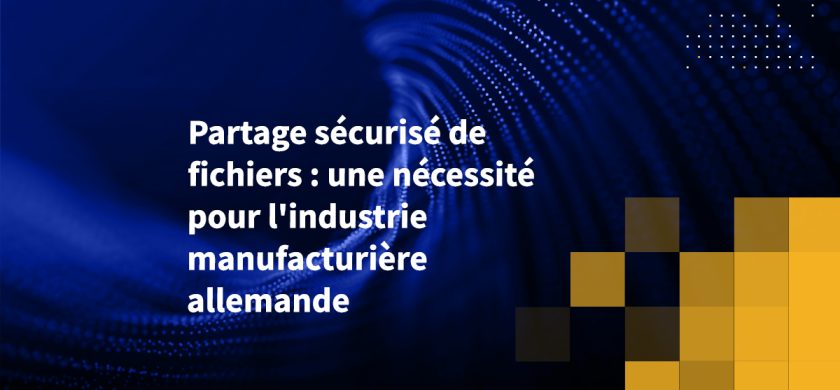 Partage sécurisé de fichiers : une nécessité pour l'industrie manufacturière allemande