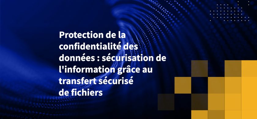 Protection de la confidentialité des données : sécurisation de l'information grâce au transfert sécurisé de fichiers