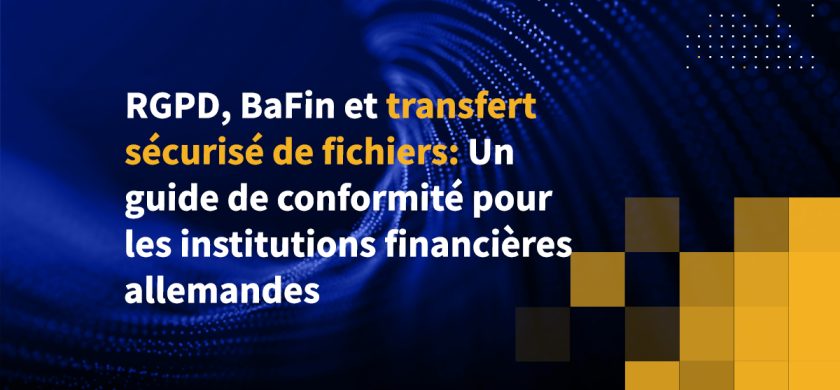 RGPD, BaFin et transfert sécurisé de fichiers: Un guide de conformité pour les institutions financières allemandes