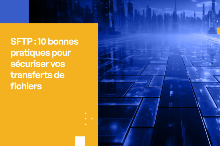 SFTP: 10 Bonnes Pratiques Pour Sécuriser-vos Transferts de Fichiers