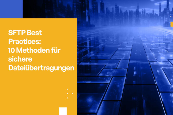 SFTP Best Practices: 10 Methoden für sichere Dateiübertragungen
