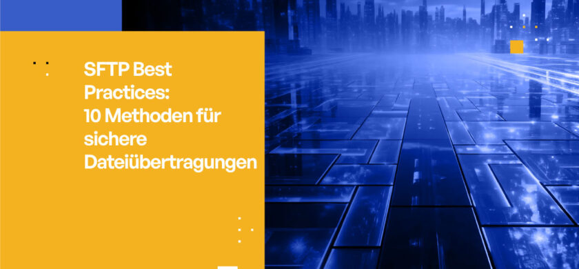 SFTP Best Practices: 10 Methoden für sichere Dateiübertragungen