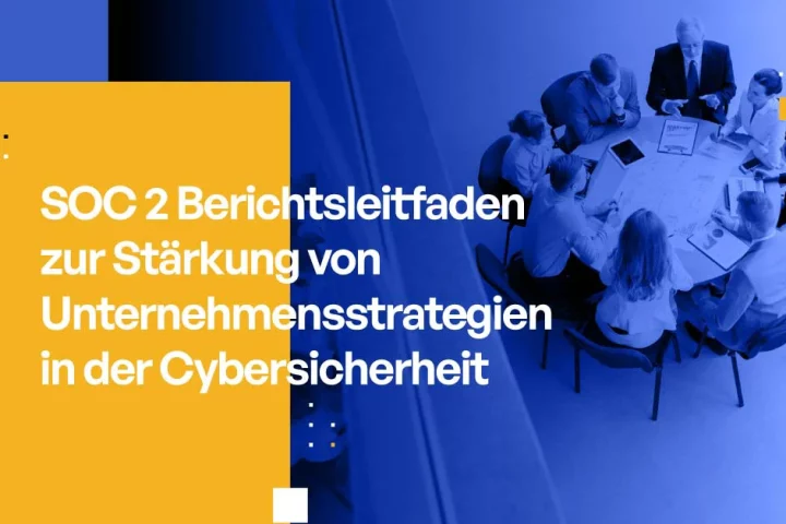 SOC 2 Berichtsleitfaden zur Stärkung von Unternehmensstrategien in der Cybersicherheit