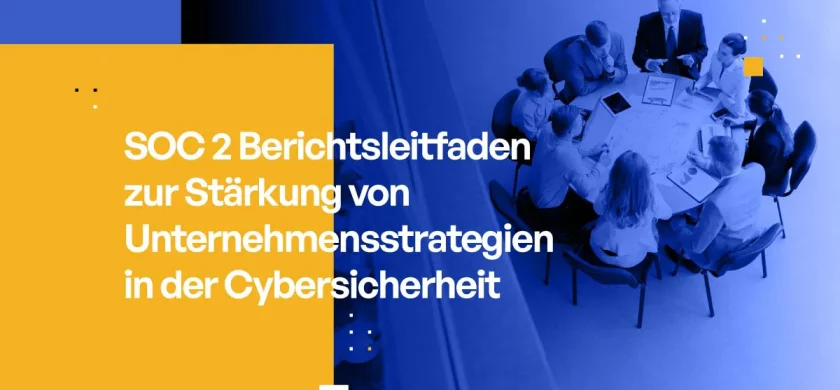 SOC 2 Berichtsleitfaden zur Stärkung von Unternehmensstrategien in der Cybersicherheit