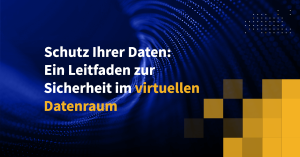 Schutz Ihrer Daten: Ein Leitfaden zur Sicherheit im virtuellen Datenraum