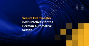 Secure File Transfer Best Practices for the German Automotive Sector