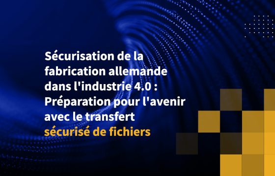 Sécurisation de la fabrication allemande dans l'industrie 4.0 : Préparation pour l'avenir avec le transfert sécurisé de fichiers