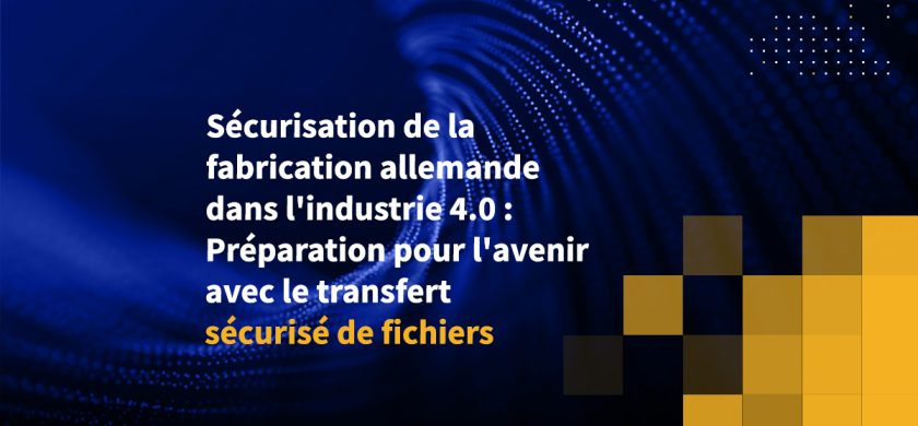 Sécurisation de la fabrication allemande dans l'industrie 4.0 : Préparation pour l'avenir avec le transfert sécurisé de fichiers