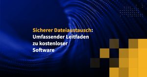 Sicherer Dateiaustausch: Umfassender Leitfaden zu kostenloser Software