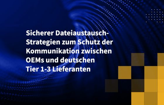 Sicherer Dateiaustausch-Strategien zum Schutz der Kommunikation zwischen OEMs und deutschen Tier 1-3 Lieferanten