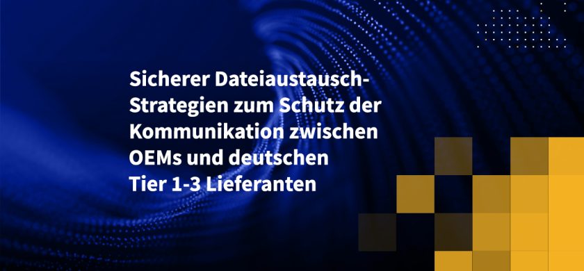 Sicherer Dateiaustausch-Strategien zum Schutz der Kommunikation zwischen OEMs und deutschen Tier 1-3 Lieferanten