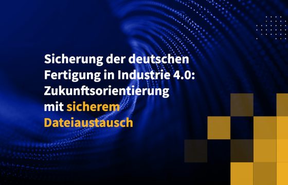 Sicherung der deutschen Fertigung in Industrie 4.0: Zukunftsorientierung mit sicherem Dateiaustausch