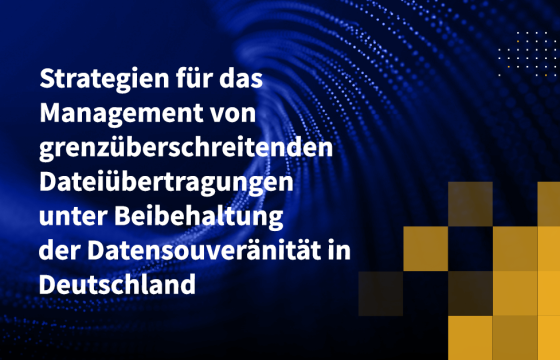 Strategien für das Management von grenzüberschreitenden Dateiübertragungen unter Beibehaltung der Datensouveränität in Deutschland