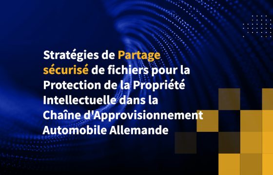 Stratégies de Partage sécurisé de fichiers pour la Protection de la Propriété Intellectuelle dans la Chaîne d'Approvisionnement Automobile Allemande