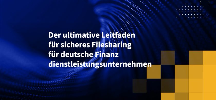 Der ultimative Leitfaden für sicheres Filesharing für deutsche Finanzdienstleistungsunternehmen