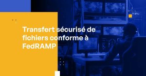 Transfert sécurisé de fichiers conforme à FedRAMP