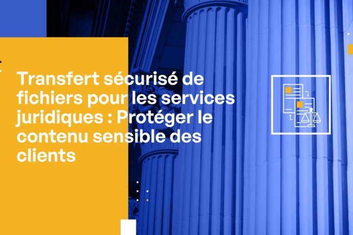Transfert sécurisé de fichiers pour le secteur juridique