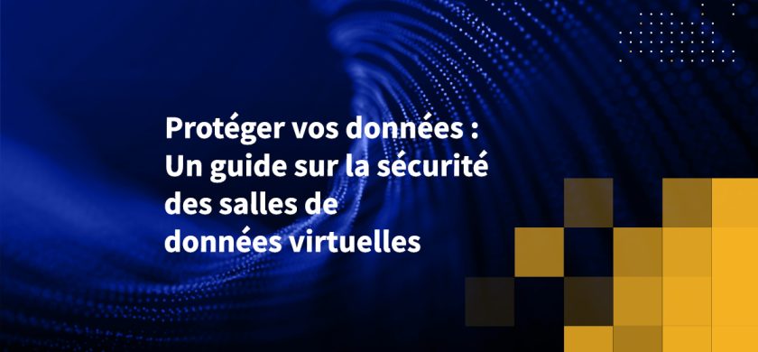 Protéger vos données : Un guide sur la sécurité des salles de données virtuelles