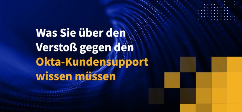 Was Sie über den Verstoß gegen den Okta-Kundensupport wissen müssen