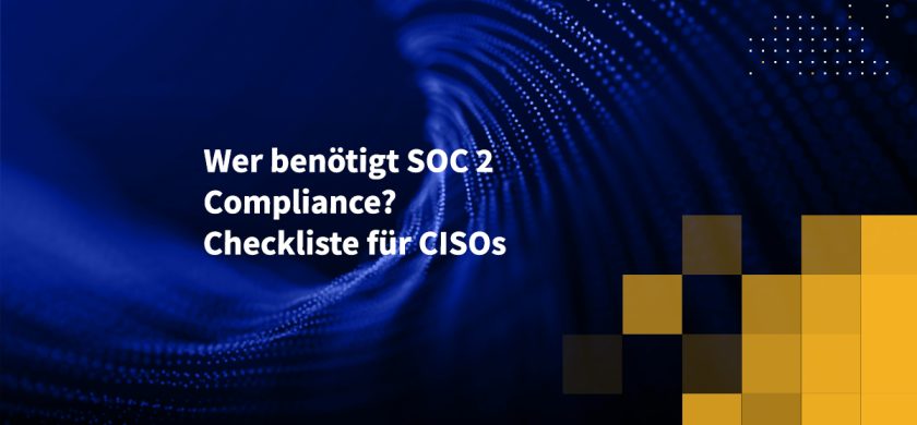 Wer benötigt SOC 2 Compliance? Checkliste für CISOs