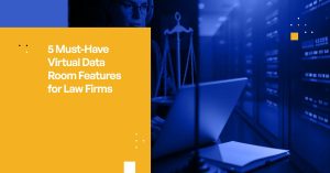 5 Must-Have Virtual Data Room Features for Law Firms