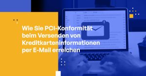 E-Mail & PCI Compliance: Wie Sie kostspielige Verstöße vermeiden
