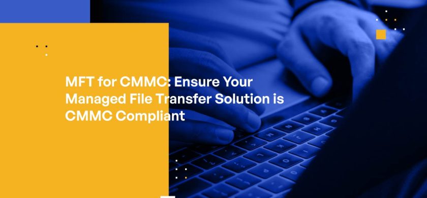 MFT for CMMC: Ensure Your Managed File Transfer Solution is CMMC Compliant