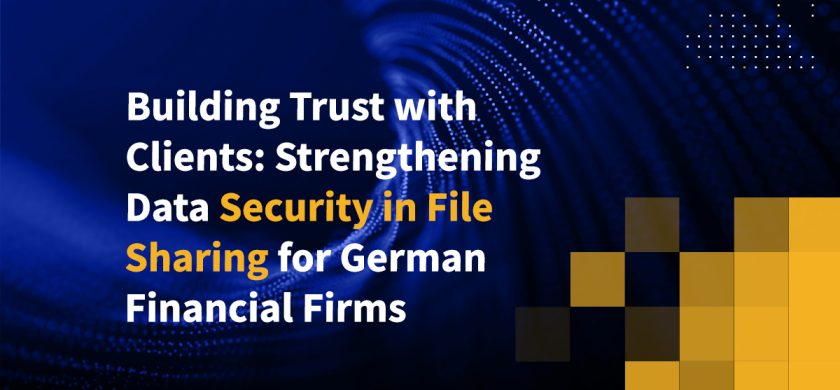 Building Trust with Clients: Strengthening Data Security in File Sharing for German Financial Firms