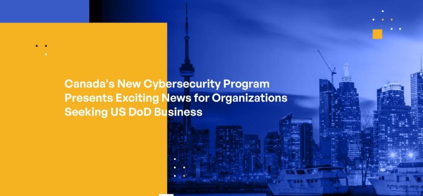 Canada's New Cybersecurity Program Presents Exciting News for Organizations Seeking US DoD Business