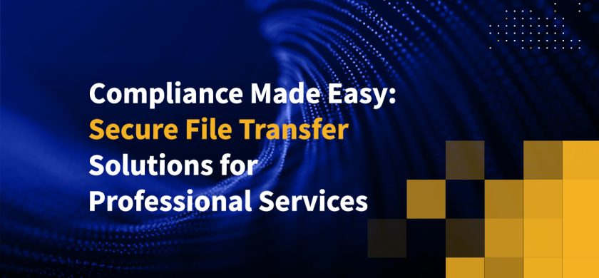 Compliance Made Easy: Secure File Transfer Solutions for Professional Services