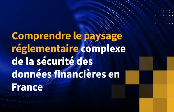 Comprendre le paysage réglementaire complexe de la sécurité des données financières en France