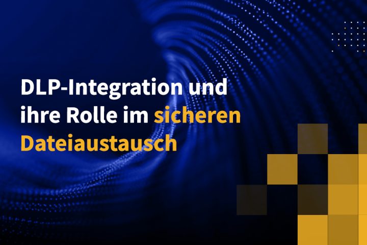 DLP-Integration und ihre Rolle im sicheren Dateiaustausch