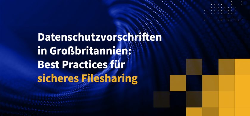 Datenschutzvorschriften in Großbritannien: Best Practices für sicheres Filesharing