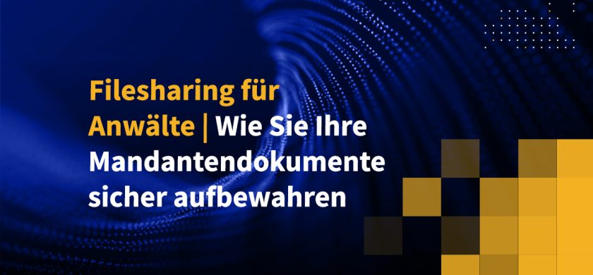 Filesharing für Anwälte | Wie Sie Ihre Mandantendokumente sicher aufbewahren