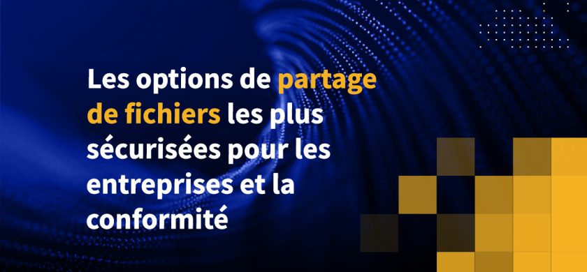 Les options de partage de fichiers les plus sécurisées pour les entreprises et la conformité