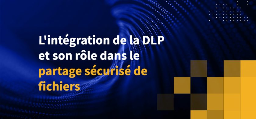 L'intégration de la DLP et son rôle dans le partage sécurisé de fichiers