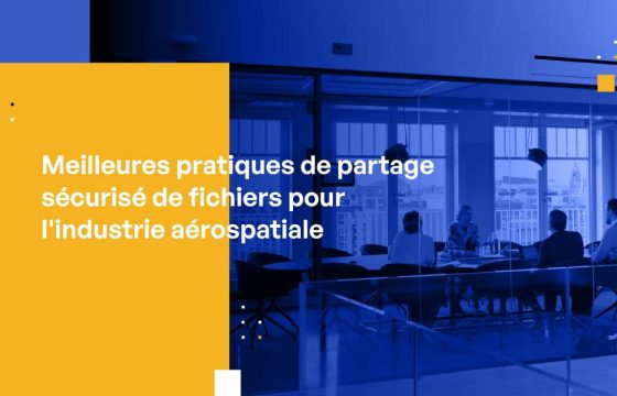 Meilleures pratiques de partage sécurisé de fichiers pour l'industrie aérospatiale