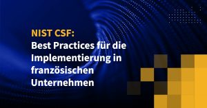 NIST CSF: Best Practices für die Implementierung in französischen Unternehmen