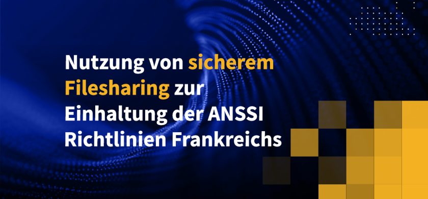 Nutzung von sicherem Filesharing zur Einhaltung der ANSSI-Richtlinien Frankreichs