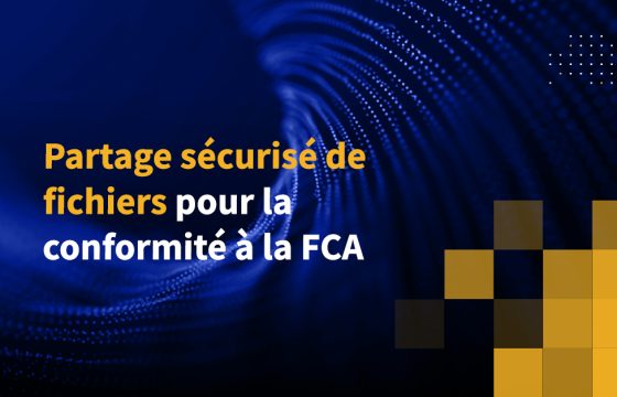 Partage sécurisé de fichiers pour la conformité à la FCA