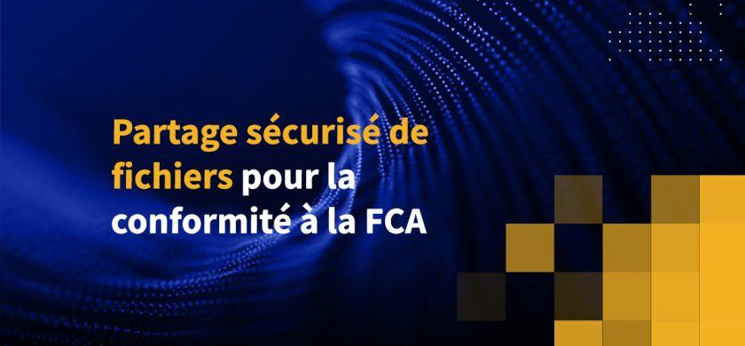 Partage sécurisé de fichiers pour la conformité à la FCA