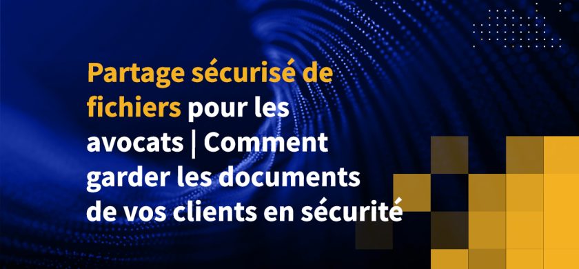 Partage sécurisé de fichiers pour les avocats | Comment garder les documents de vos clients en sécurité