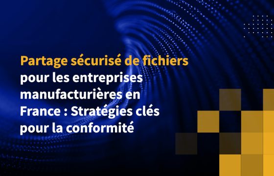 Partage sécurisé de fichiers pour les entreprises manufacturières en France : Stratégies clés pour la conformité