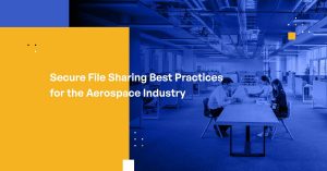 Secure File Sharing Best Practices for the Aerospace Industry