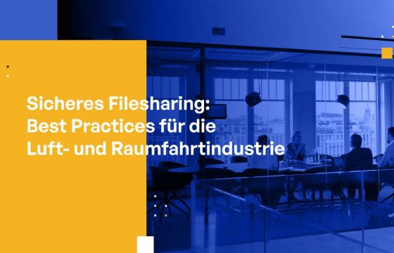 Sicheres Filesharing: Best Practices für die Luft- und Raumfahrtindustrie