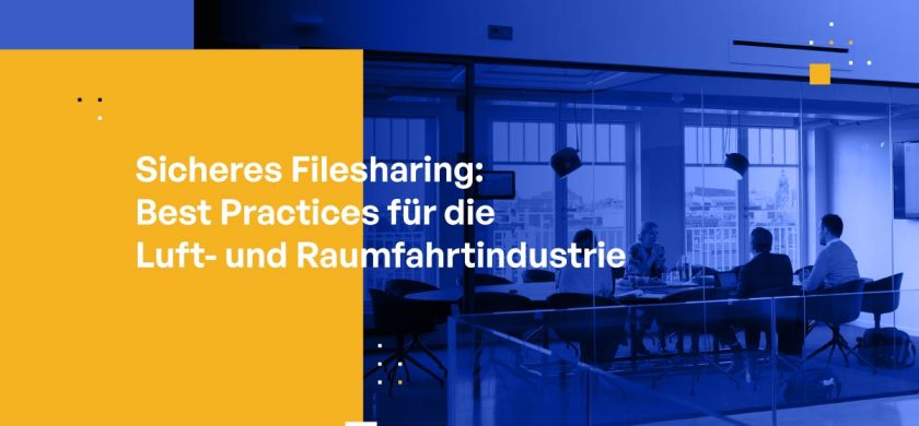 Sicheres Filesharing: Best Practices für die Luft- und Raumfahrtindustrie